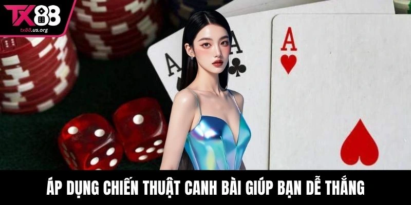 Áp dụng chiến thuật canh bài giúp bạn dễ thắng