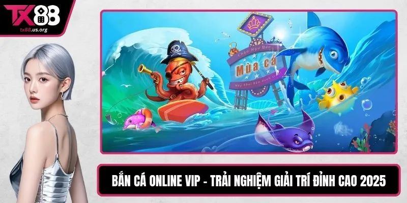 Bắn Cá Online Vip - Trải Nghiệm Giải Trí Đỉnh Cao 2025