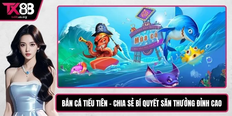 Bắn Cá Tiểu Tiên - Chia Sẻ Bí Quyết Săn Thưởng Đỉnh Cao