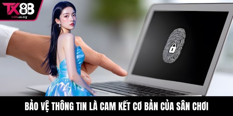 Bảo vệ thông tin là cam kết cơ bản của sân chơi