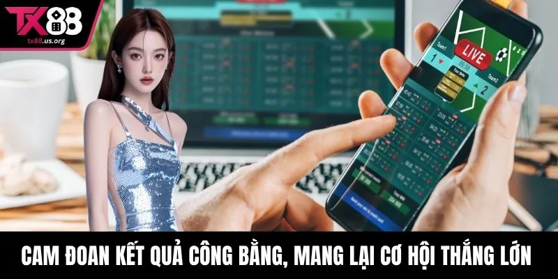 Cam đoan kết quả công bằng, mang lại cơ hội thắng lớn 