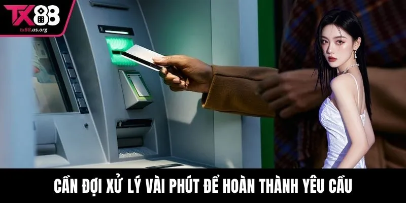 Cần đợi xử lý vài phút để hoàn thành yêu cầu
