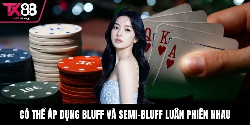 Có thể áp dụng Bluff và Semi-bluff luân phiên nhau