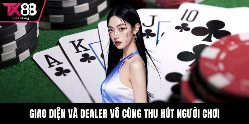 Giao diện và dealer vô cùng thu hút người chơi