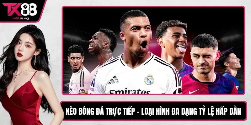 Kèo Bóng Đá Trực Tiếp - Loại Hình Đa Dạng Tỷ Lệ Hấp Dẫn