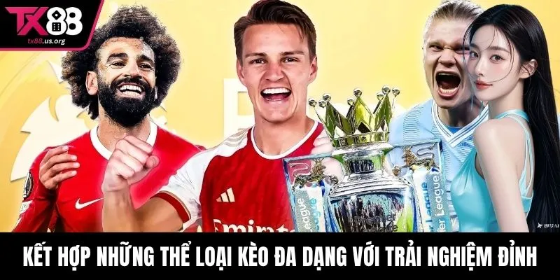 Kết hợp những thể loại kèo đa dạng với trải nghiệm đỉnh