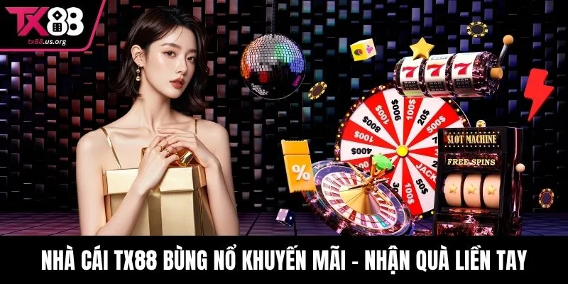 Nhà cái TX88 bùng nổ khuyến mãi – nhận quà liền tay