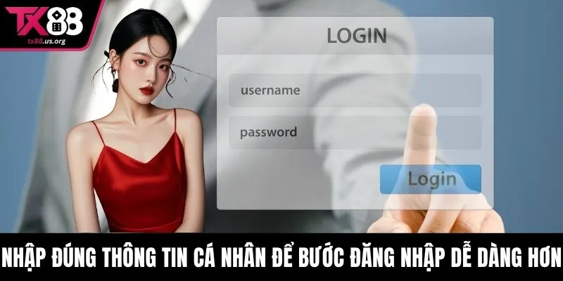 Nhập đúng thông tin cá nhân để bước đăng nhập dễ dàng hơn