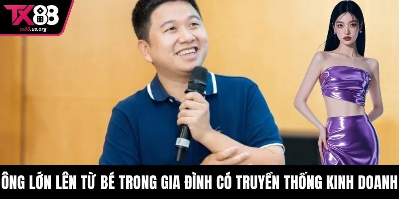 Ông lớn lên từ bé trong gia đình có truyền thống kinh doanh