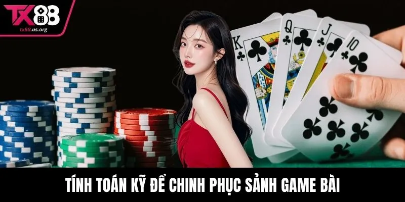 Tính toán kỹ để chinh phục sảnh game bài